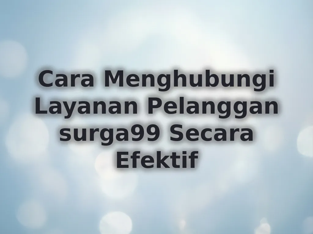 Cara Menghubungi Layanan Pelanggan surga99 Secara Efektif