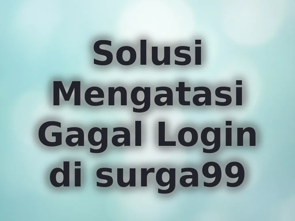 Solusi Mengatasi Gagal Login di surga99